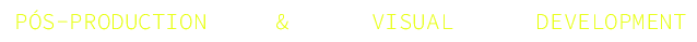 Pós-production & visual development